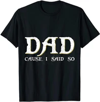 dad cause i said so t shirt for fathers day tee