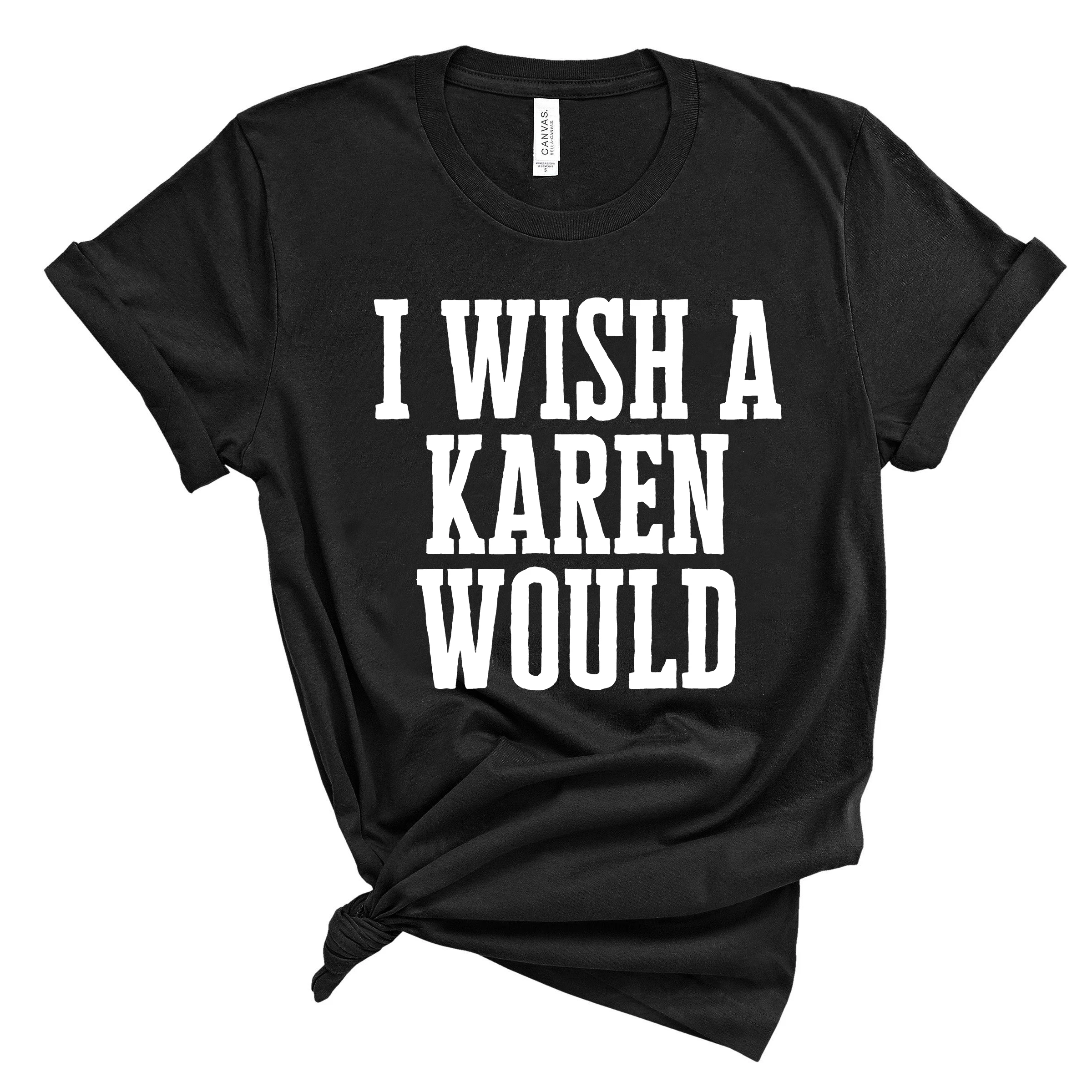 

Social Justice Tee BLM Equality Shirt Funny Karen Saying Shirts Camisas Mujer I Wish A Karen Would Shirt Revolt Protest T-shirt