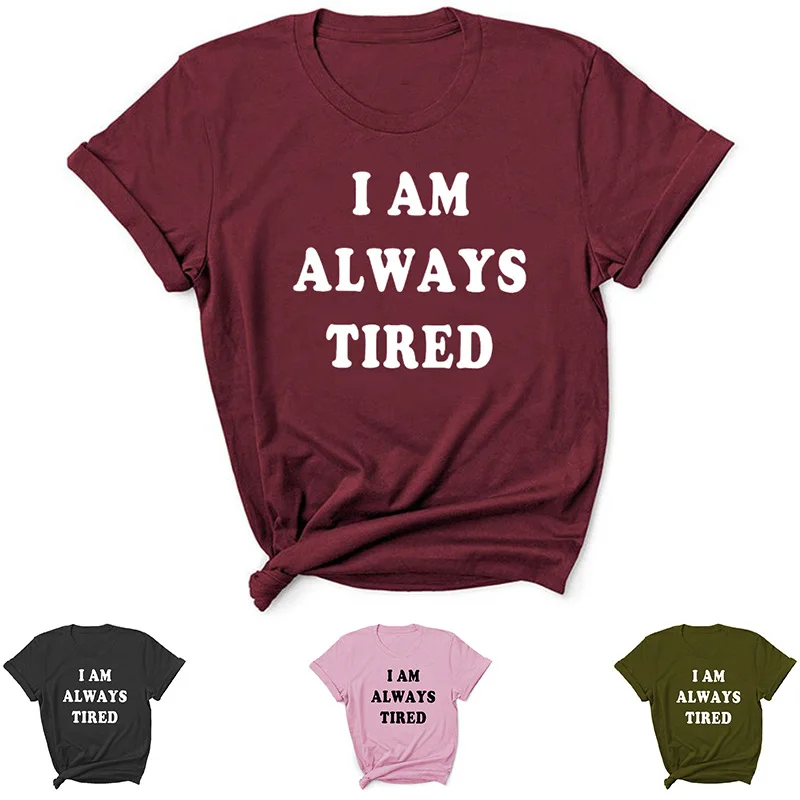 

I Am Always Tired Letter Print Women T Shirt Short Sleeve ONeck Loose Women Tshirt Ladies Tee Shirt Tops Clothes Camisetas Mujer
