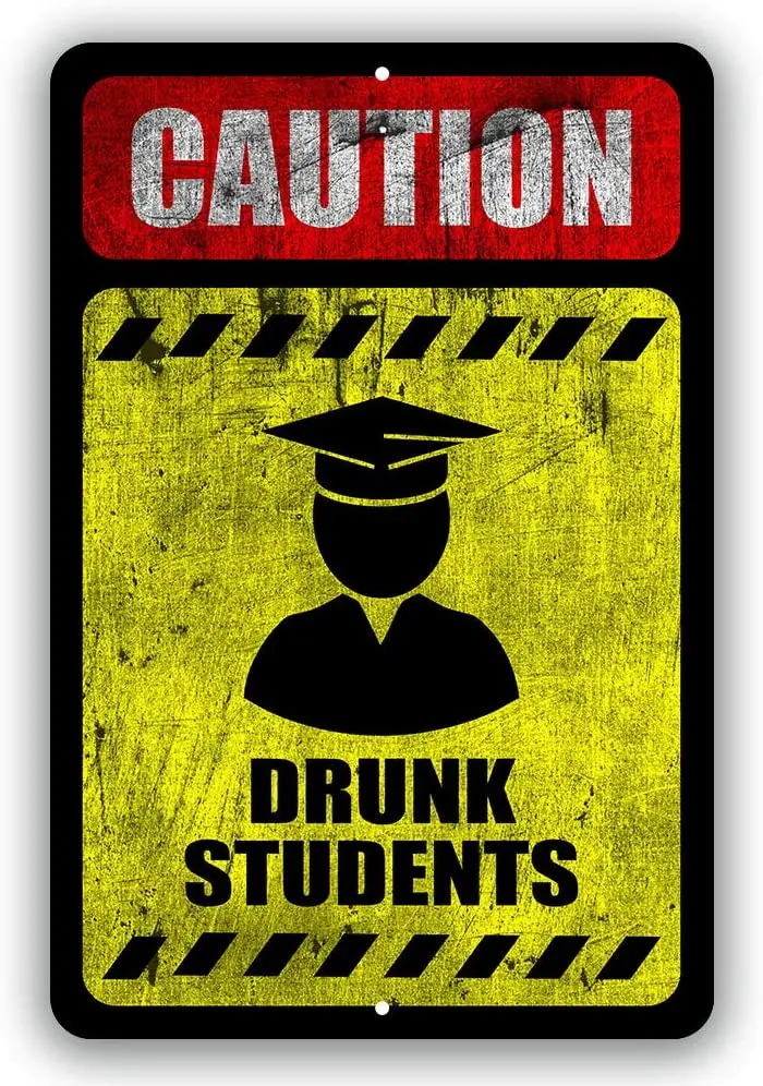 

Caution Drunk Students Campus College Man Cave Metal Decor Tin Sign Indoor and Outdoor use 8"x12" or 12"x18"