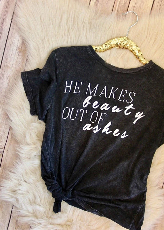 

He Makes Beauty Out Of Ashes print T-Shirt christian tees Jesus god shirt faith women religion clothing causal tops tees - L063