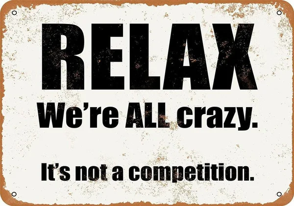 

Relax, We're All Crazy. It's Not a Competition Funny metal Sign 8 x 12