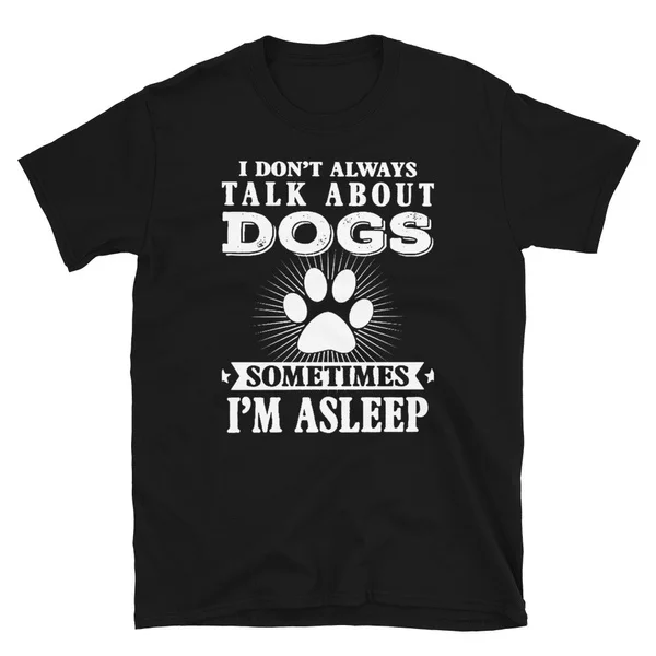 

I don't always talk about Dogs Funny T-shirt