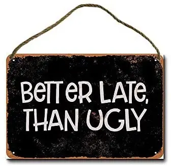 

Metal Sign 8 X 12 Inch Better Late Than Ugly 2 (Black Background) Wall Decor (Not Rope)