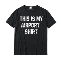 this is my airport shirt funny travel vacation t shirt custom tees for men prevalent cotton t shirt hip hop