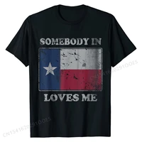 somebody in texas loves me texan gift men women kids t shirt tops shirt wholesale printed on cotton men t shirt hip hop