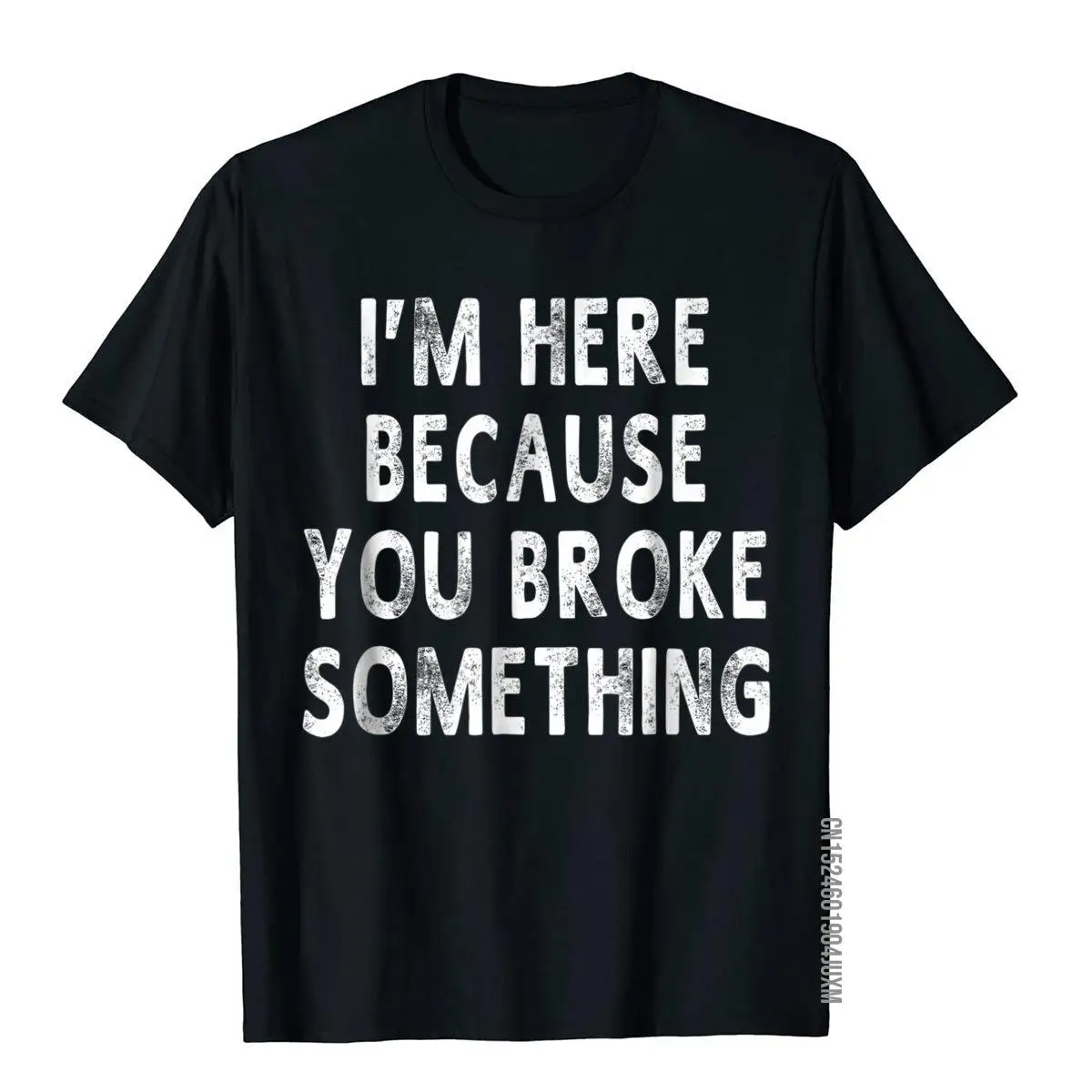 

I'm Here Because You Broke Something Funny Sayings T-Shirt Cotton T Shirt For Men Party T Shirt Outdoor Faddish