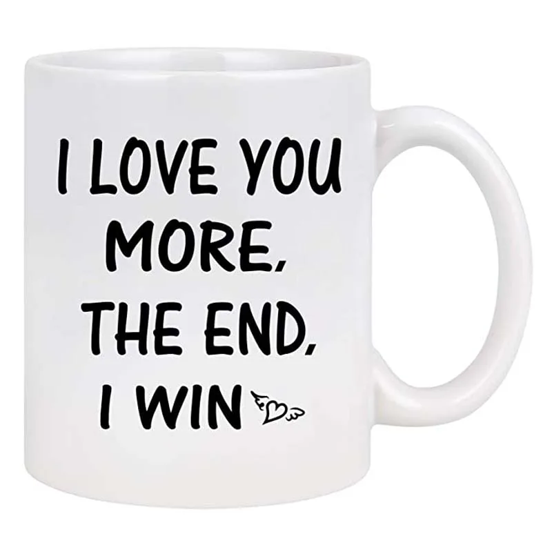 I Love You More the End I Win Mug Presents for Girlfriend Boyfriend Valentine’s Day Wedding Anniversary for Her Him Women Men C