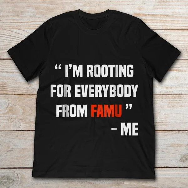 

I'm Rooting For Everybody From Famu Me Unisex T-Shirt size S-5XL