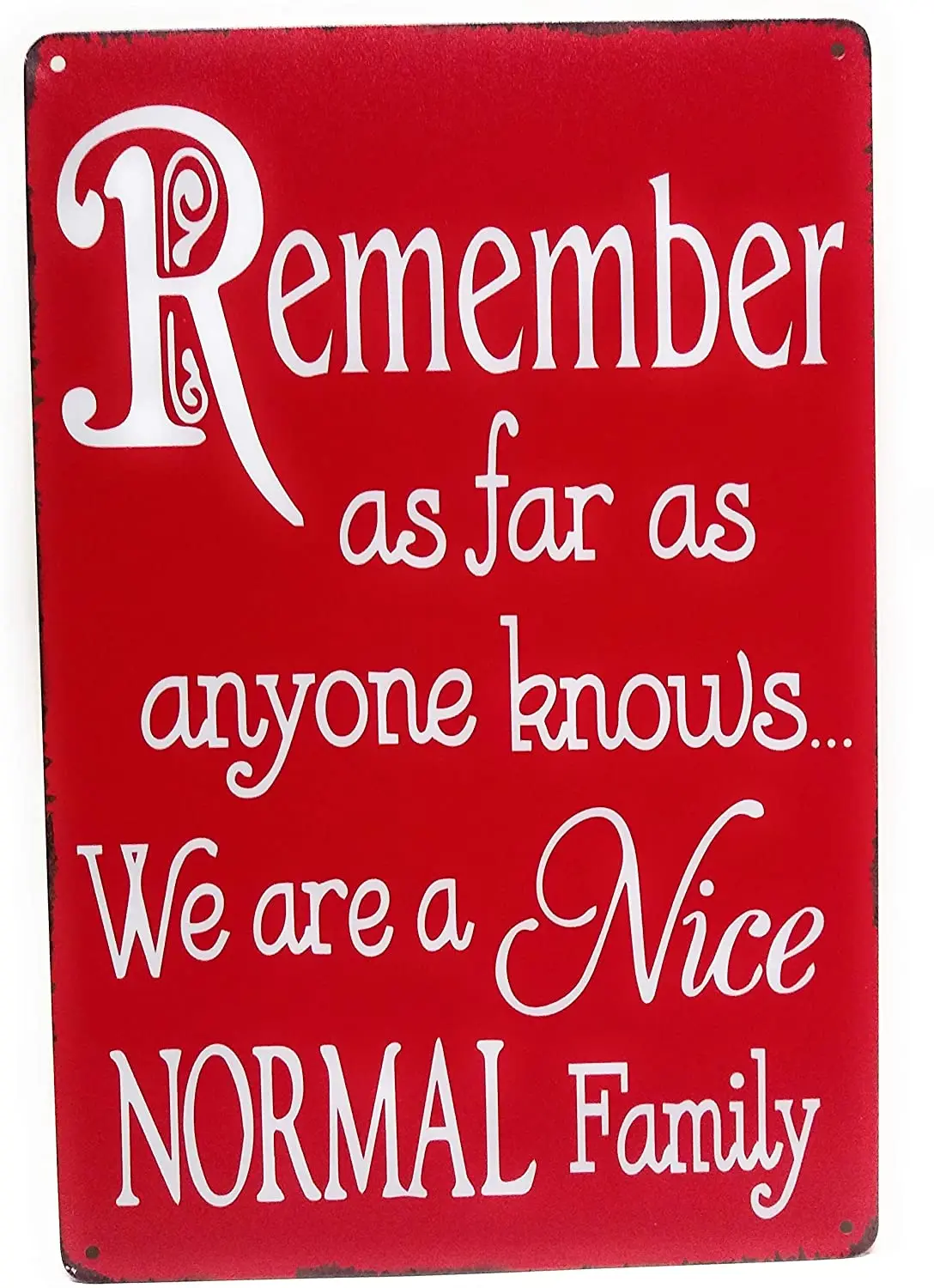 

Remember As Far As Anyone Knows We are A Nice Normal Family Poster Funny Art Decor Vintage Aluminum Retro Metal Tin Sign 20x30cm