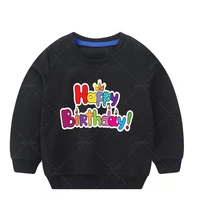 happy birthday print sweatshirts girls boys birthday gift terry cotton long sleeve top clothes kids custom hooodie wholesale