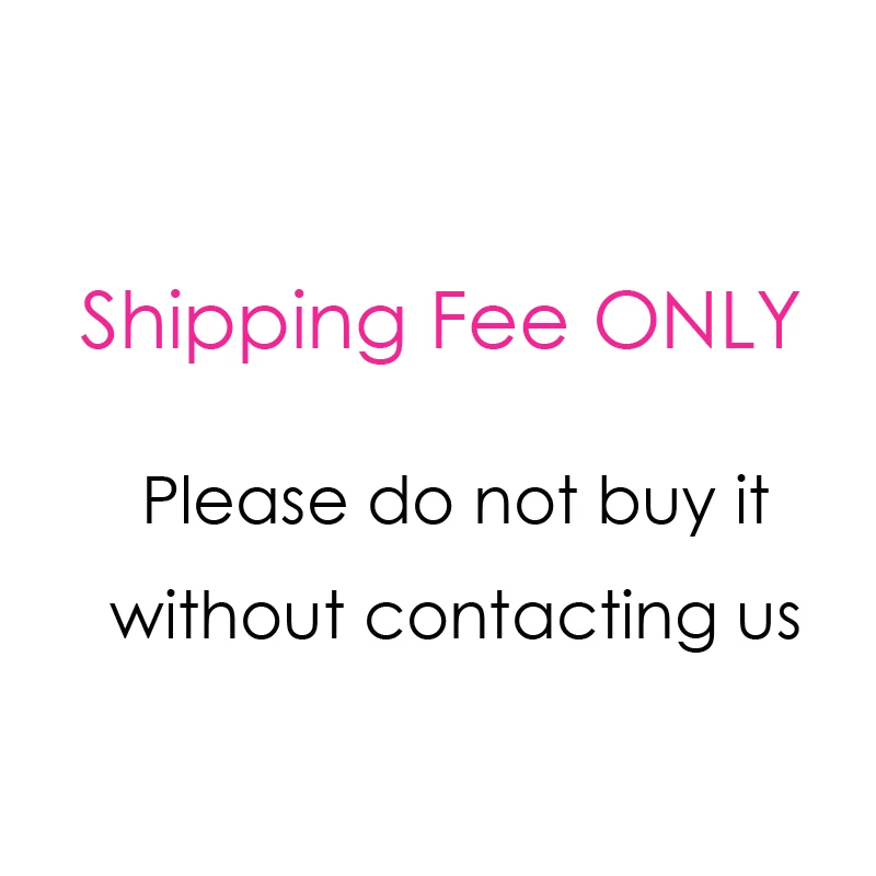 

Shipping Fee ONLY! Please do not buy it without contacting us!