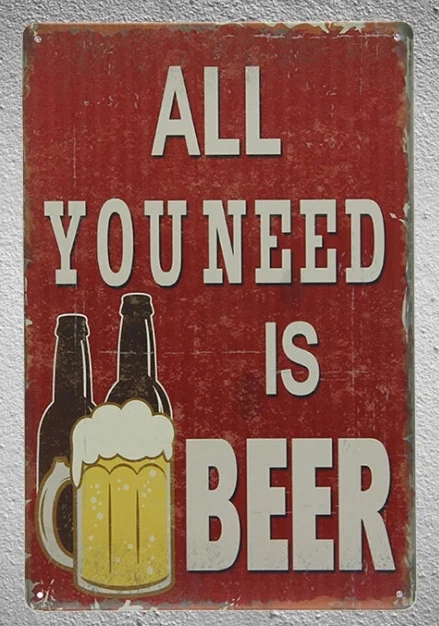 

1 piece of beer bad drink all I need is to drink tin plate, sign wall, decorate man's room from man's cave, antique metal art