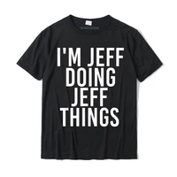 im jeff doing jeff things funny christmas gift idea t shirt classic custom top t shirts cotton men tees printed