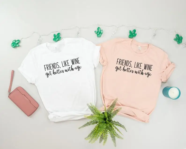 Skuggnas Новое поступление футболки с надписью Friends Like Wine Get Better With Age Best BFF подходящая