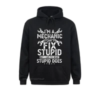im a mechanic i cant fix stupid funny mechanic humor hooded pullover fitness hoodies lovers day sweatshirts unique hoods