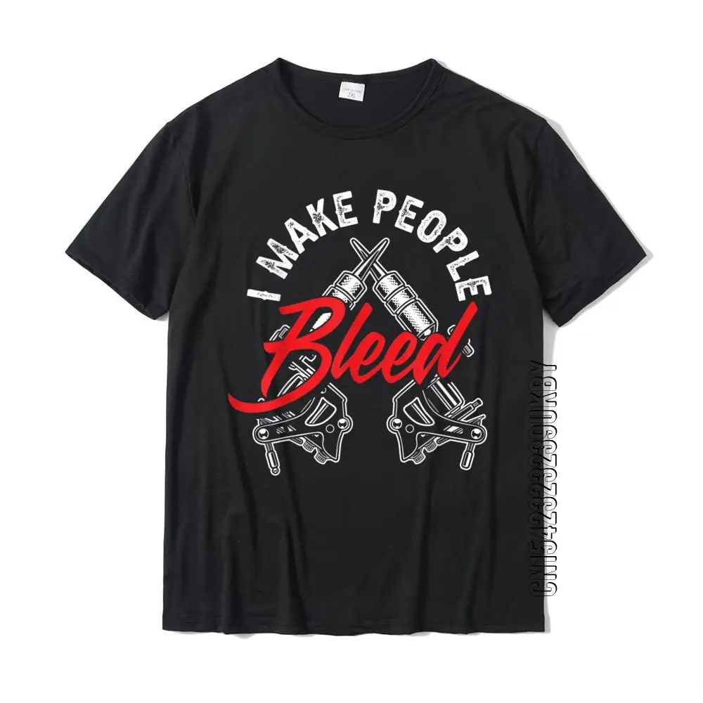 I Make People Bleed Funny Tattoo Artist Tattooist Gift T-Shirt Casual Top T-Shirts On Sale Tops T Shirt Cotton Men Comfortable