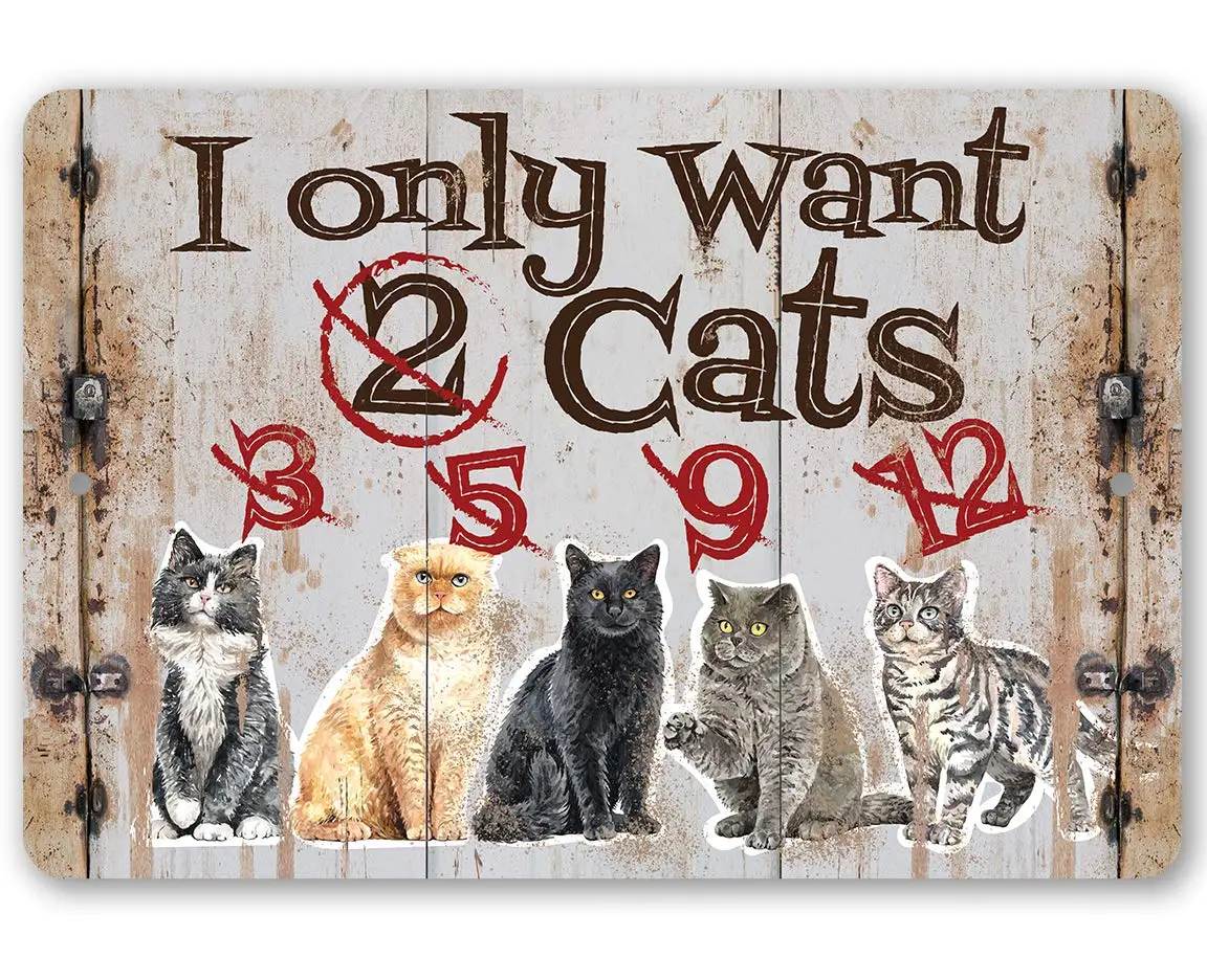 

Metal Sign - I Only Want Cats - Durable Metal Sign - Use Indoor/Outdoor - Makes a Great Decor and Gift for Cat Lovers Under