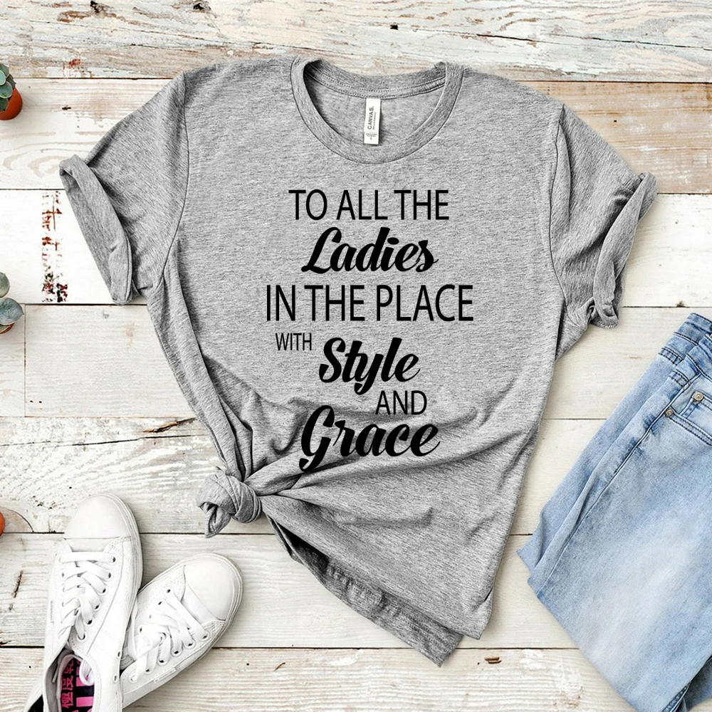 

To All The Ladies In The Place with Style and Grace punk hip-hop t shirt unisex street style shirts female vogue tumblr tee