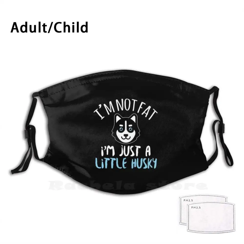 

Im Not Fat Im Just A Little Husky Dog Print Washable Filter Anti Dust Mouth Mask Siberian Husky Mom Dog Puns Siberian Husky