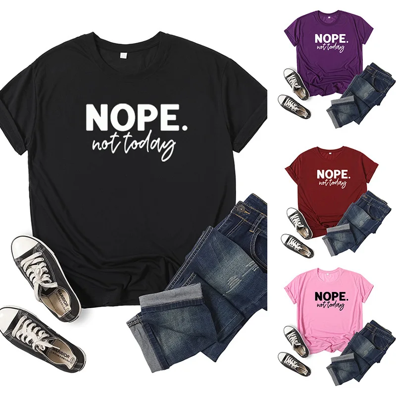 

Nope Not Today Letter Print Women T Shirt Short Sleeve O Neck Loose Women Tshirt Ladies Tee Shirt Tops Clothes Camisetas Mujer