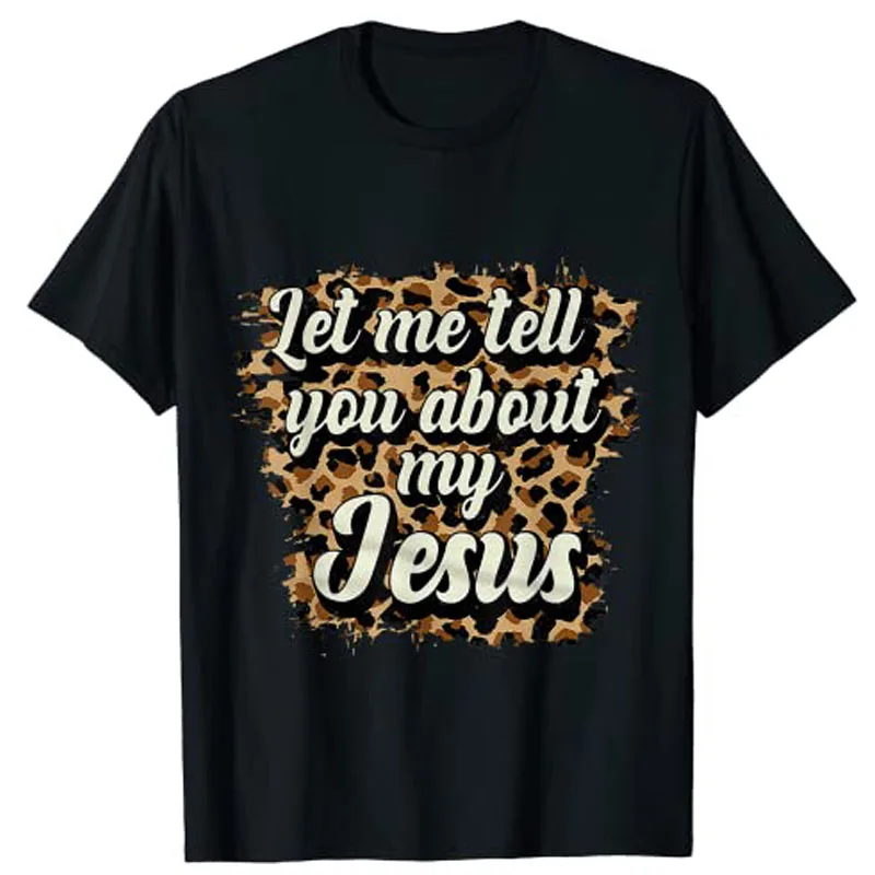 

Let Me Tell You about My Jesus Leopard Sayings T-Shirt Woman Graphic T Shirts