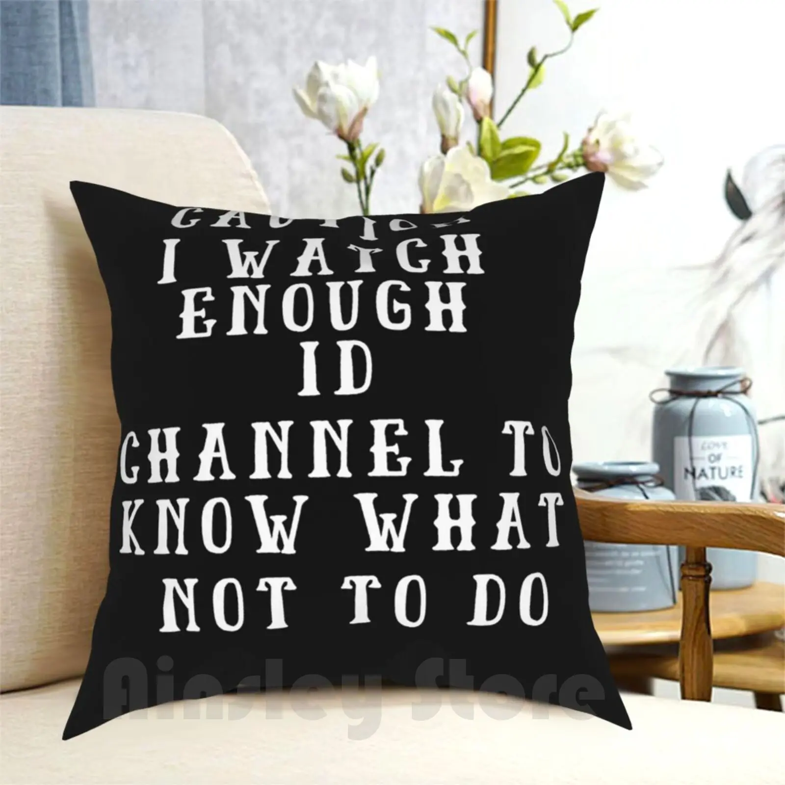 Caution I Watch Enough Id Channel To Know What Not To Do Pillow Case Printed Home Soft Throw Pillow Id Channel Fun