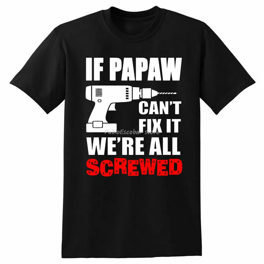 

If-Papaw-Cant-Fix-It-Were-All-Screwed Sizes-4XL 5XL T-Shirt Birthday Gift Tee Shirt male brand tshirt summer plus size tee-shirt