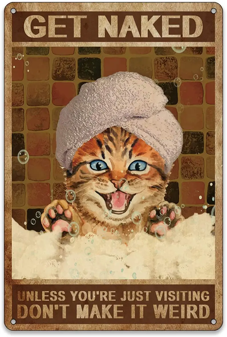 

Funny Home Bathroom Wall Decor Vintage Get Naked Unless You're Just Visiting Don't Make it Weird Cat Metal Tin Sign