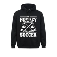 if hockey was easy theyd call it soccer funny sweatshirts winter fall design hoodies long sleeve special clothes mens