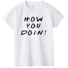 Детские футболки How you doin, повседневные футболки с коротким рукавом для мальчиков и девочек, детские модные топы, летние футболки