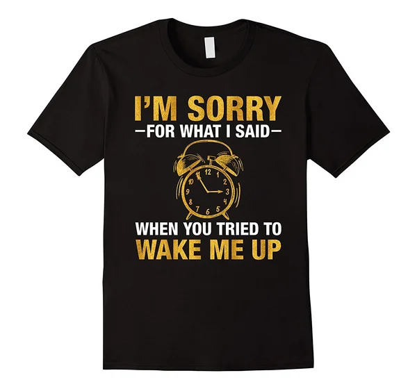 

I'm Sorry for What I Said When You Tried To Wake Me Up Men Cotton T-shirt