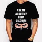 Новинка 2022, модная футболка с надписью Ask Me about My Ninja, Маскирующие топы с принтом, Летние повседневные пуловеры, Сексуальная мужская одежда, женская футболка