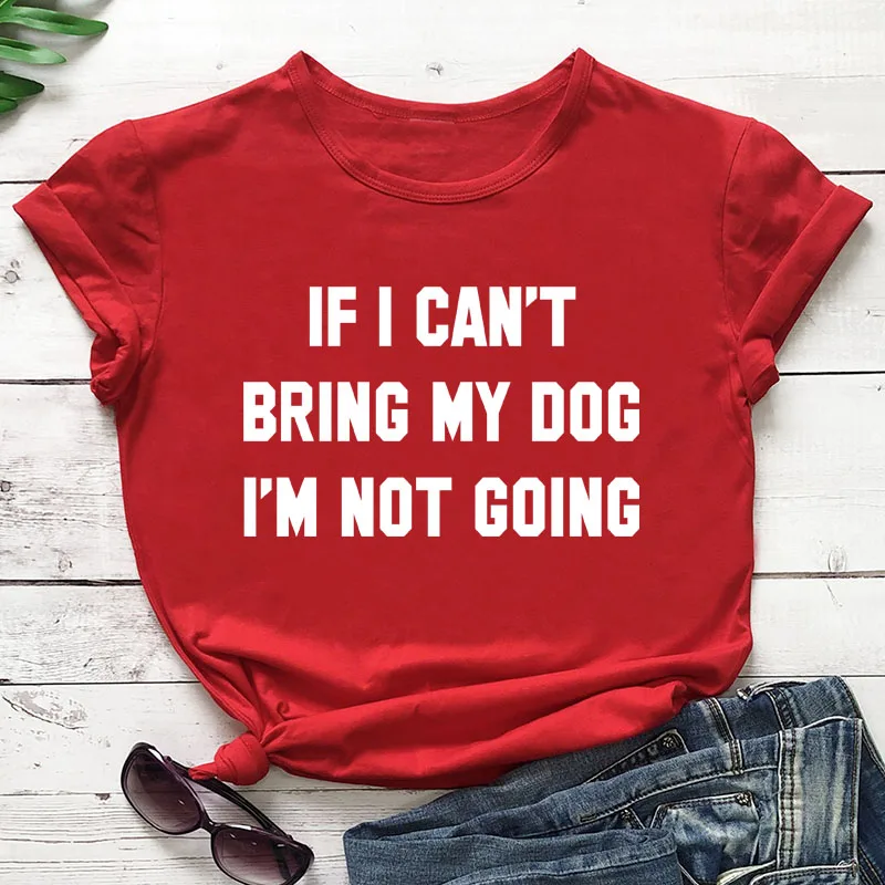 Футболка с надписью IF I't BRING MY DOG I'M NOT GOING, забавные повседневные футболки с круглым вырезом, подарок для влюбленных, хлопок, топы в подарок для влюбленных - Цвет: red tee white text