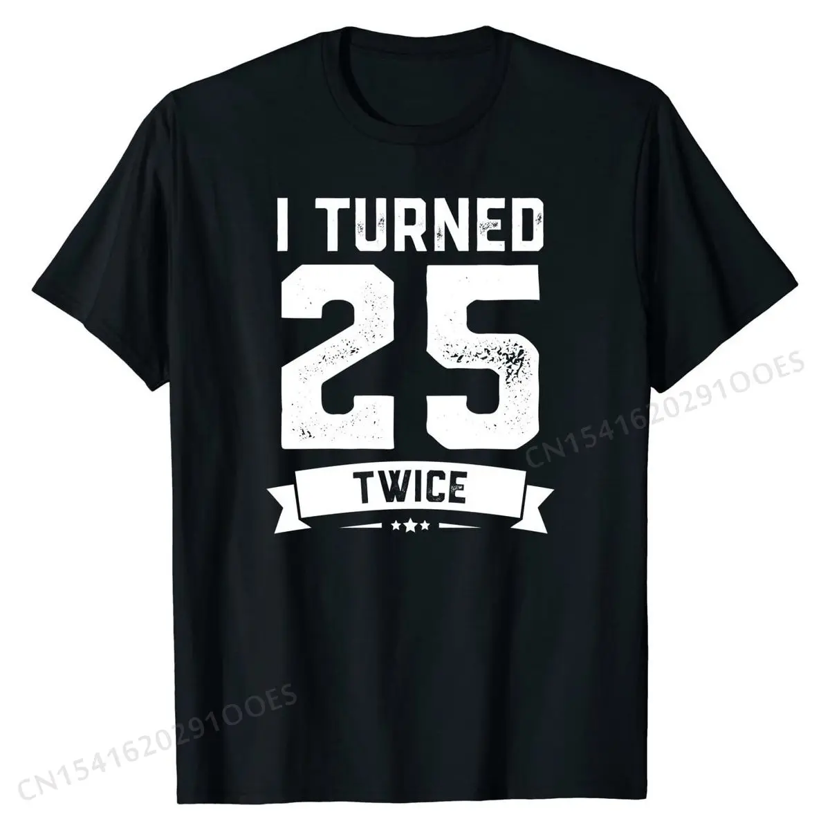 

I Turned 25 Twice T-Shirt Funny 50th Birthday Gag Gift Tee T Shirt Designer Casual Cotton Men Top T-shirts Hip hop