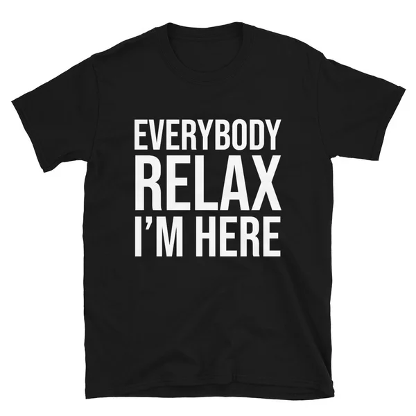 

Everybody Relax I'm Here Tshirt Short-Sleeve Unisex T-Shirt