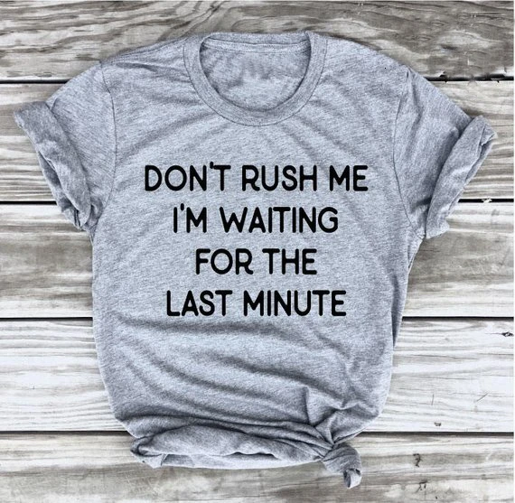 

Don't Rush Me I'm Waiting For The Last Minute Tshirt women fashion slogan tees grunge aesthetic lazy person funny tees - L070
