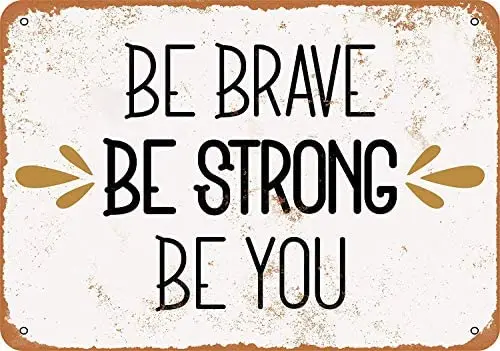 

Metal Sign - Vintage Look Be Brave Be Strong Be You - 8 x 12 Inches Tin Sign