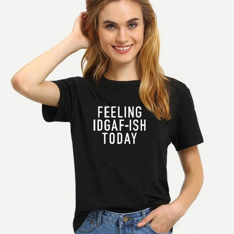 

FEELING IDGAF-ISH TODAY Letter Printing T-shirts Women Clothing Summer T Shirt for Women Fashion Summer Woman Shirt Ropa Mujer