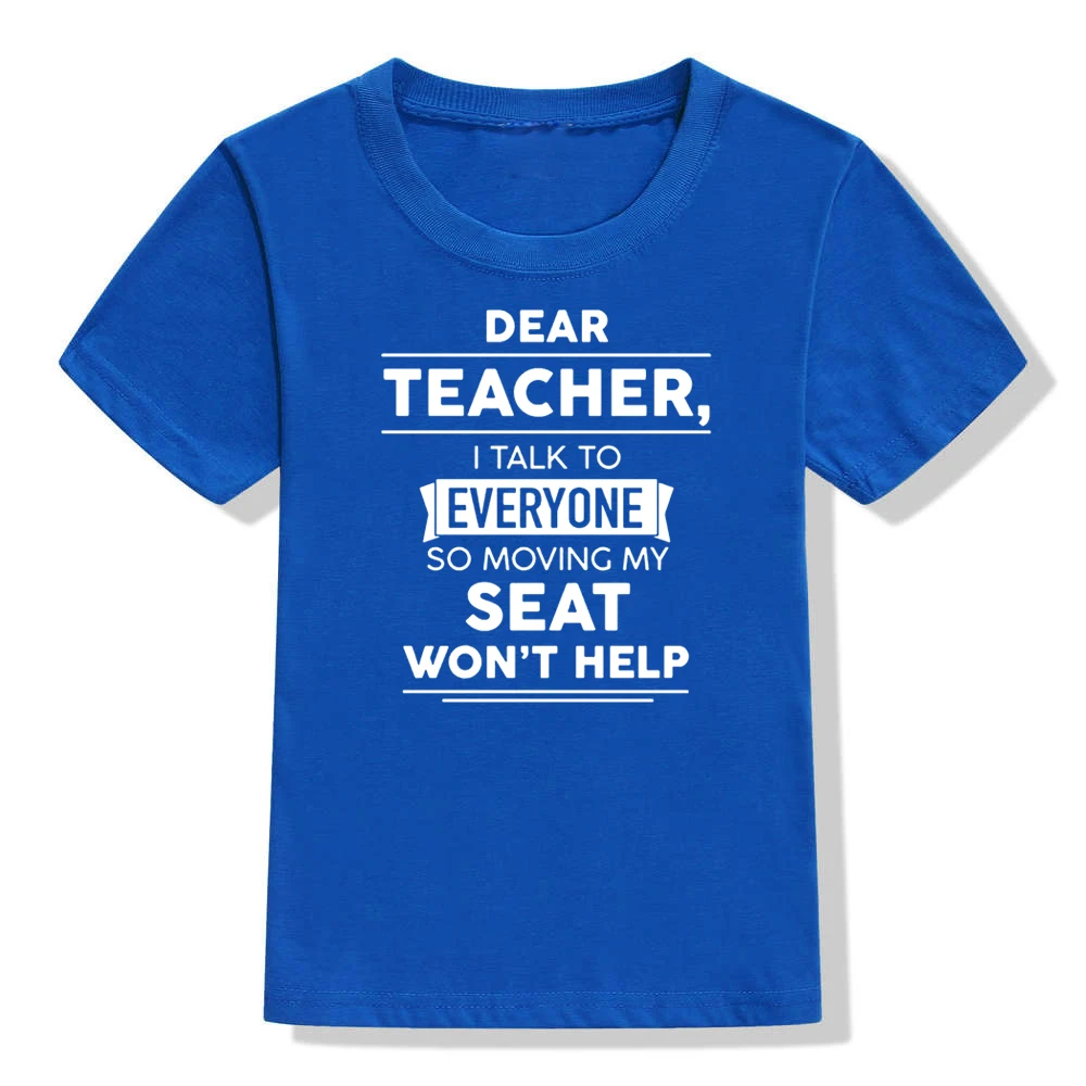 Dear Teacher I Talk To Everyone So Moving My Seat Won't Help Funny T-Shirt for Children Kids Unisex Summer Fashion T Shirt Tops - Цвет: 41Y4-KSTBU-