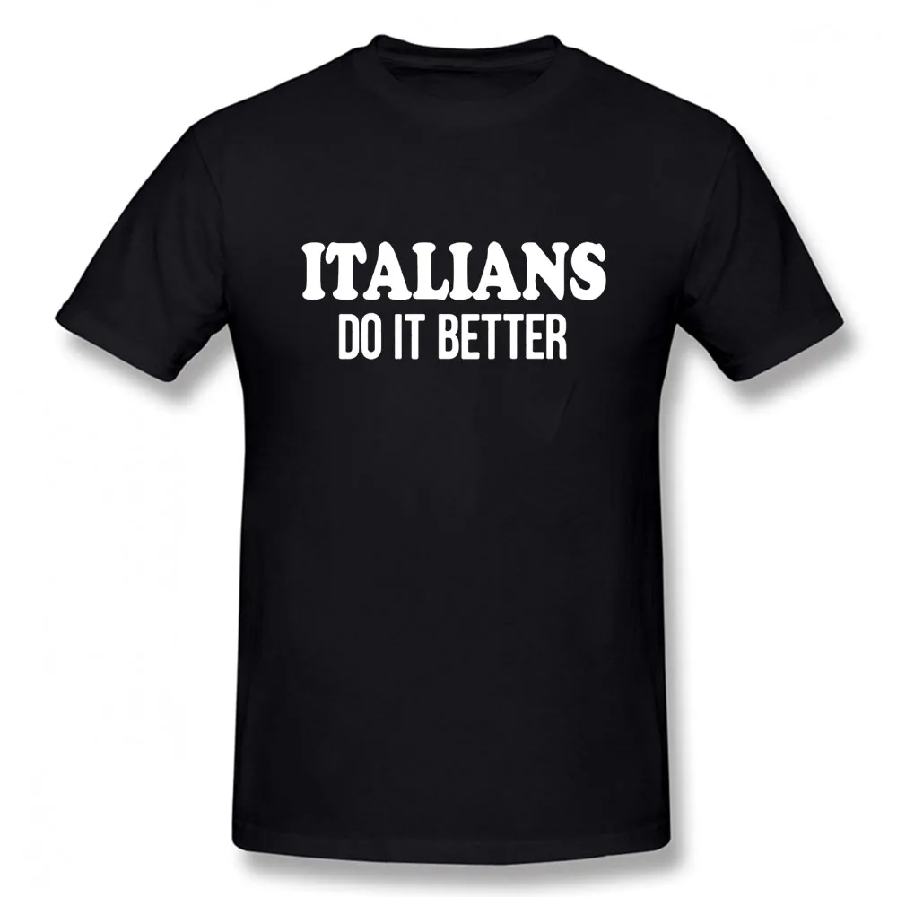 

Italians Do It Better T-SHIRT Italy Hipster Cool Italian Funny Gift Birthday Quality Brand Customize T SHIRT
