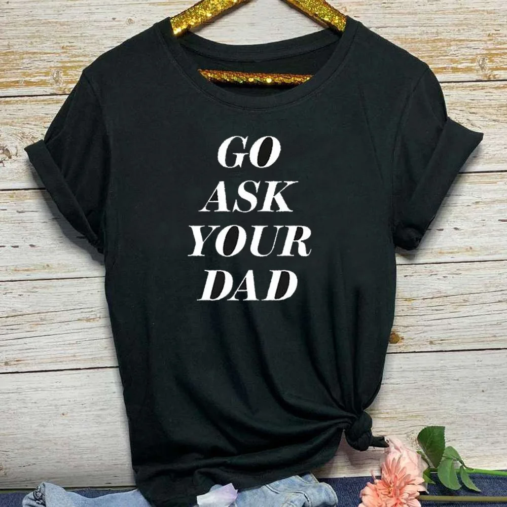

GO ASK YOUR DAD Letter Print T Shirt Women Short Sleeve O Neck Loose Tshirt 2021 Summer Fashion Women Tee Shirt Tops Mujer
