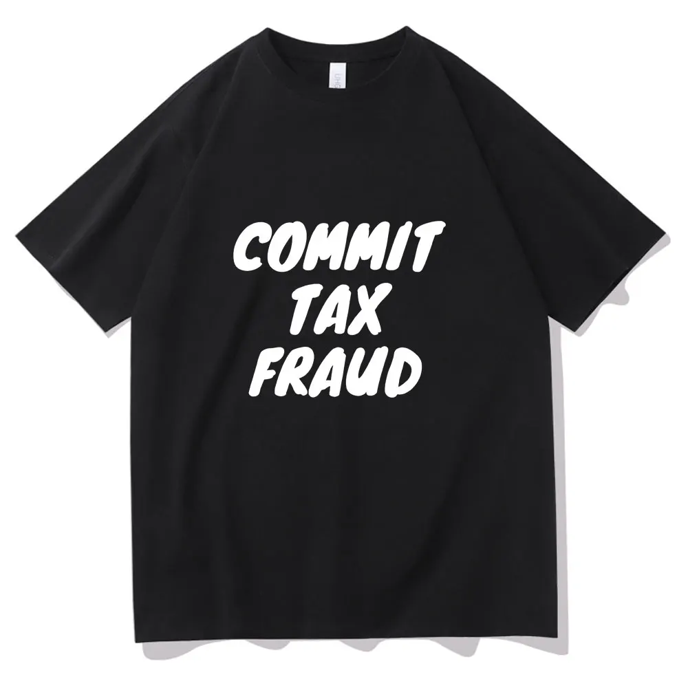 

Commit Tax Fraud T-shirt Men Women Harajuku Tee Man T Shirt Summer Shrink-proof Cotton Tops Fashion Unisex Brand Creative Tshirt