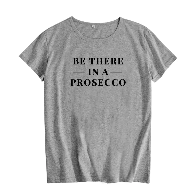 Женская футболка с принтом Be There In A Prosecco летняя короткими рукавами Camisetas Verano Mujer
