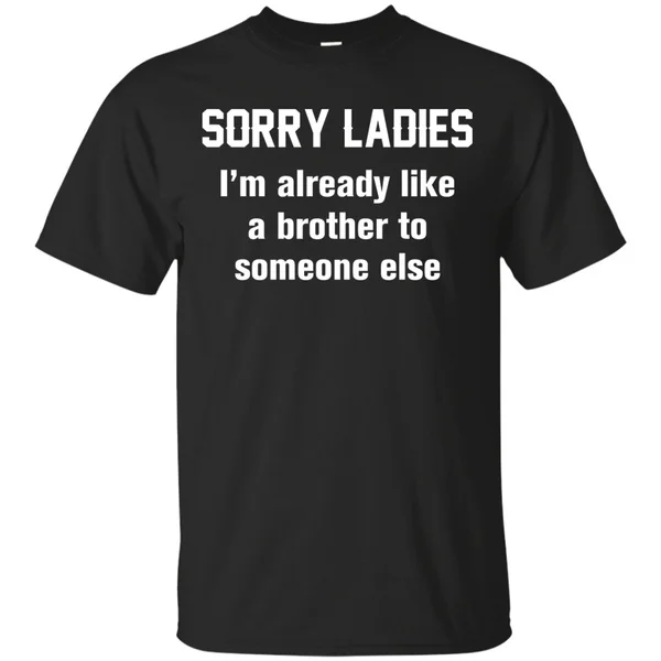 

Funny shirts Sorry ladies i m already like a brother to someone else t-shirt