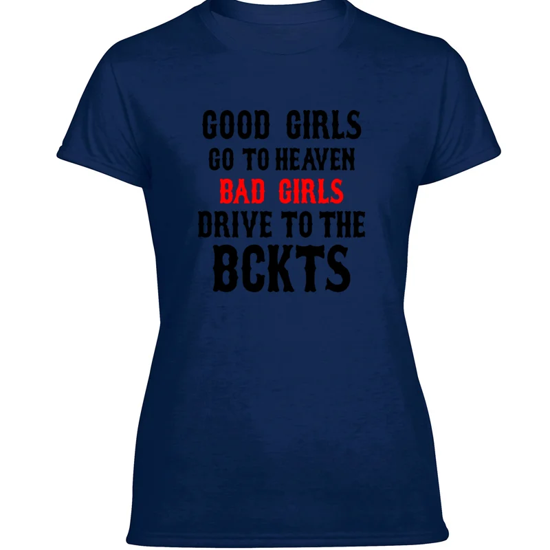 

Funny Good Girls Go To Heaven Bad Girls Drive The Bckts Men T Shirt O Neck Mens Tshirt Male 100% Cotton Pop Top Tee