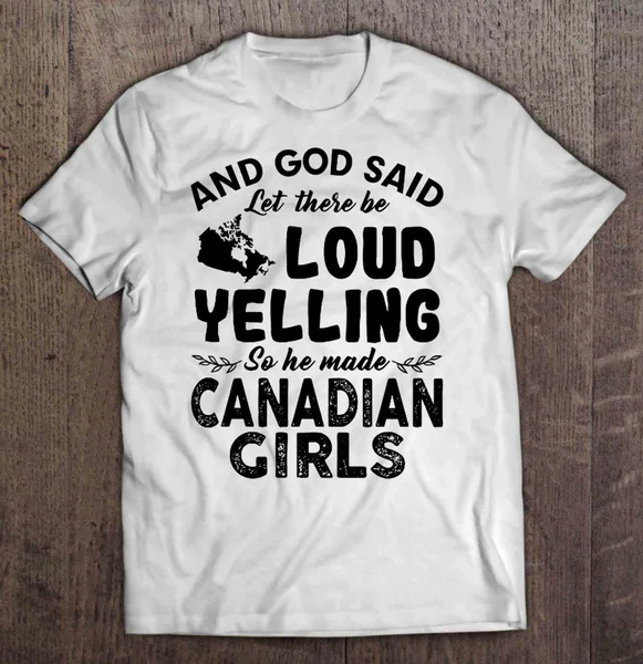 

And God Said Let There Be Loud Yelling So He Made Canadian Girls - T-shirts