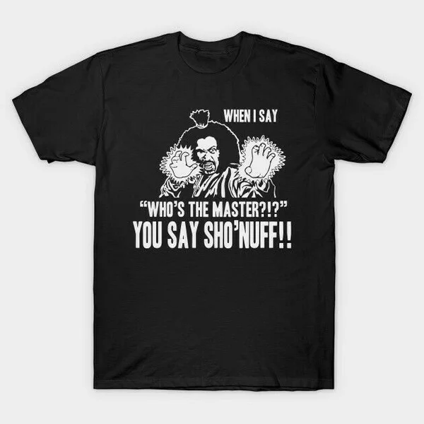

When I Say Who's The Master Last Dragon Sho'nuff Martial Art Movie Black T-Shirt