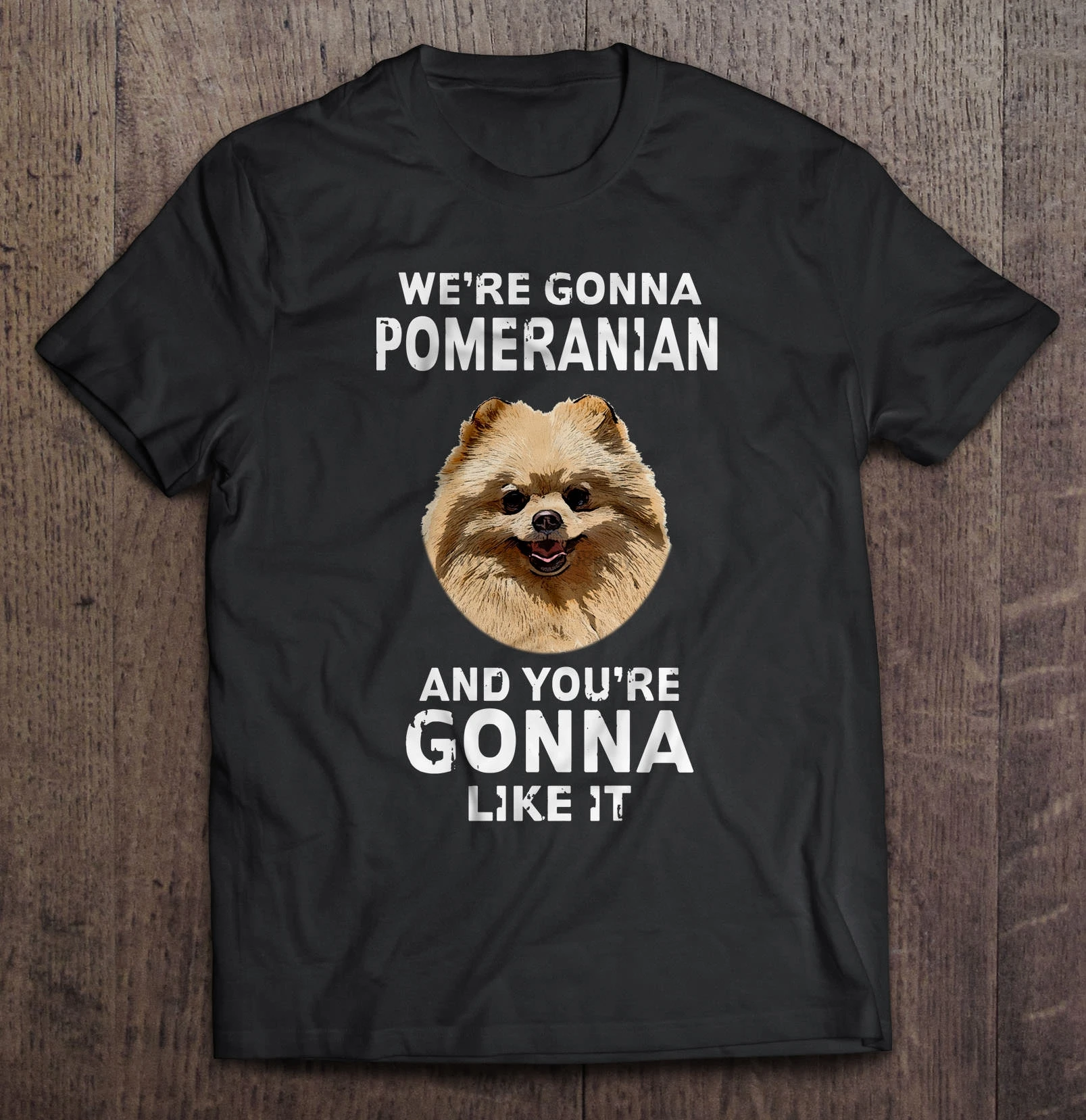 

Men T Shirt We're Gonna Pomeranian And You're Gonna Like It Women t-shirt