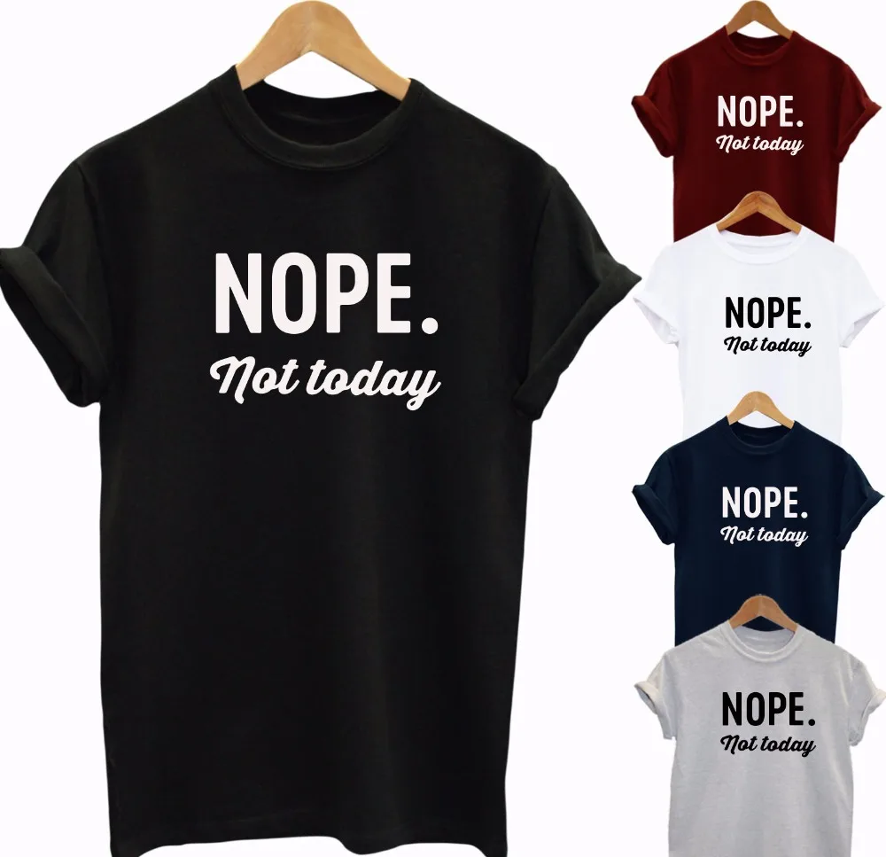 

NOPE NOT TODAY T-SHIRT LADIES MENS TOP FASHION UNISEX FUNNY SLOGAN HIPSTER More Size and Colors-B032